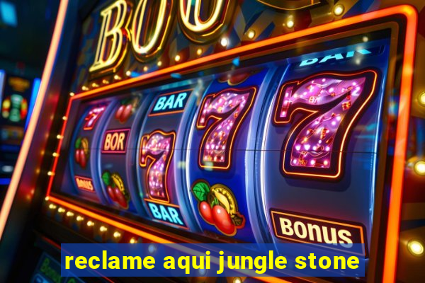 reclame aqui jungle stone